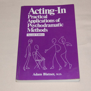 Adam Blatner, M.D.  Acting-In Practical Applications of Psychodramatic Methods